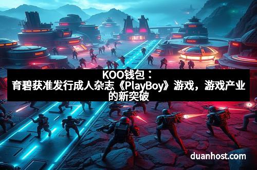 KOO钱包：育碧获准发行成人杂志《PlayBoy》游戏，游戏产业的新突破